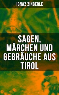 Sagen, Märchen und Gebräuche aus Tirol - Ignaz Zingerle - E-Book