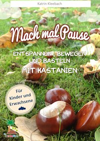 Mach mal Pause - Entspannen, Bewegen und Basteln mit Kastanien - Katrin Kleebach - E-Book