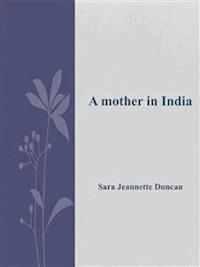 A mother in India - Sara Jeannette Duncan - E-Book