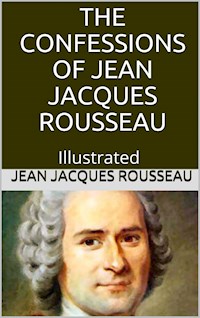 The Confessions of Jean Jacques Rousseau — Illustrated - Jacques Rousseau - E-Book