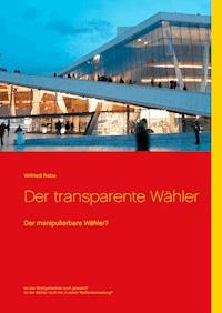 Der transparente Wähler - Wilfried Rabe - E-Book