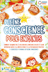 Pleine conscience pour enfants: Comment transmettre à vos enfants confiance en soi et calme intérieur grâce à la méditation et à la psychologie positive (+ exercices & journal de pleine conscience) - Magic Kids - E-Book