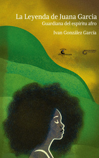 La Leyenda de Juana García. Guardiana del espíritu afro - Iván González García - E-Book