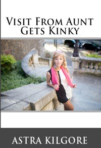 Visit From Aunt Gets Kinky : Taboo Erotica - Astra Kilgore - E-Book