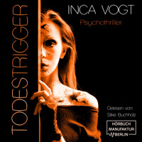Todestrigger - Psychothriller (ungekürzt) - Inca Vogt - Hörbuch