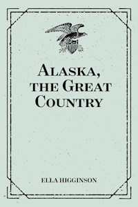 Alaska, the Great Country - Ella Higginson - E-Book