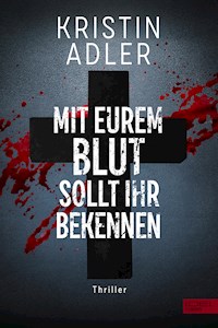 Mit eurem Blut sollt ihr bekennen - Kristin Adler - E-Book