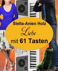 Liebe mit 61 Tasten - Stella-Anien Holz - E-Book