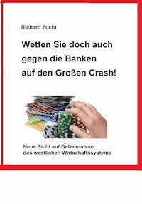 Wetten Sie doch auch gegen die Banken auf den Großen Crash! - Richard Zucht - E-Book