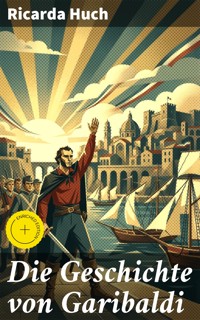Die Geschichte von Garibaldi - Ricarda Huch - E-Book