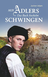 Auf Adlers Schwingen Das Buch Anshelm - Jochen Adam - E-Book