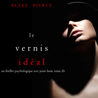 Le Vernis Idéal (Un thriller psychologique avec Jessie Hunt, tome 26) - Blake Pierce - Hörbuch
