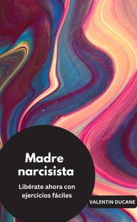 Madre narcisista Libérate ahora con ejercicios fáciles - VALENTIN DUCANE - E-Book
