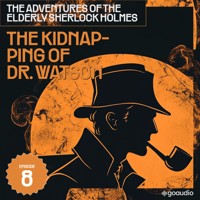The Kidnapping of Dr. Watson (The Adventures of the Elderly Sherlock Holmes, Episode 8) - Sir Arthur Conan Doyle - Hörbuch
