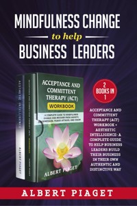 Mindfulness change to help business leaders (2 Books in 1). Acceptance and committent therapy (act) workbook + aesthetic intelligence- a complete guide to help business leaders build their business in their own authentic and distinctive way - Albert Piaget - E-Book