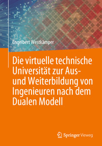 Die virtuelle technische Universität zur Aus- und Weiterbildung von Ingenieuren nach dem Dualen Modell - Engelbert Westkämper - E-Book