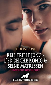 Reif trifft jung - Der reiche König und seine Mätressen | Erotische Geschichte - Holly Rose - E-Book