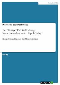 Der "lästige" Fall Wallenberg: Verschwunden im Archipel Gulag - Pierre Th. Braunschweig - E-Book
