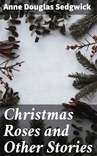 Christmas Roses and Other Stories - Anne Douglas Sedgwick - E-Book