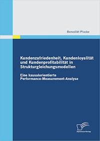 Kundenzufriedenheit, Kundenloyalität und Kundenprofitabilität in Strukturgleichungsmodellen: Eine kausalorientierte Performance-Measurement-Analyse - Benedikt Placke - E-Book