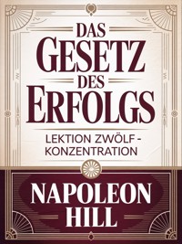 DAS GESETZ DES ERFOLGS Lektion zwölf  – KONZENTRATION (übersetzt) - Napoleon Hill - E-Book