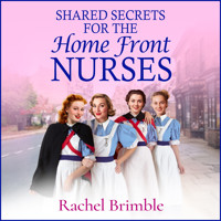 Shared Secrets for the Home Front Nurses - The Home Front Nurses - A BRAND NEW heartwarming WWII saga from Rachel Brimble - perfect for fans of Call The Midwife, Book 4 (Unabridged) - Rachel Brimble - Hörbuch