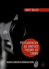 Psychopathy as Unified Theory of Crime - Matt DeLisi - E-Book