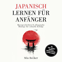 Japanisch lernen für Anfänger: Kurzgeschichten & alltagsnahe Dialoge für schnelle Erfolge – inkl. Audio, Vokabeln, Grammatik, Hiragana/Katakana & Mitmach-Übungen -  - Hörbuch
