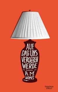 Auf dass uns vergeben werde - A. M. Homes - E-Book