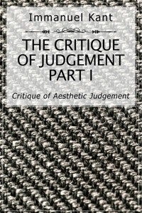The Critique of Judgement Part I - Immanuel Kant - E-Book