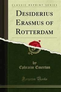 Desiderius Erasmus of Rotterdam - Ephraim Emerton - E-Book