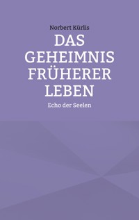 Das Geheimnis früherer Leben - Norbert Kürlis - E-Book