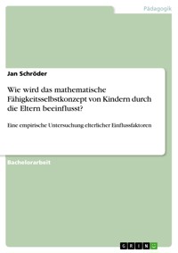 Wie wird das mathematische Fähigkeitsselbstkonzept von Kindern durch die Eltern beeinflusst? - Jan Schröder - E-Book