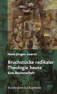 Bruchstücke radikaler Theologie heute - Hans-Jürgen Goertz - E-Book