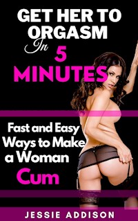 Get Her to Orgasm in 5 Minutes - Jessie Addison - E-Book