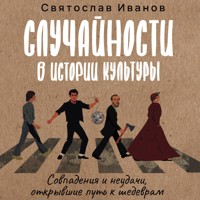 Случайности в истории культуры. Совпадения и неудачи, открывшие путь к шедеврам - Святослав Иванов - Hörbuch