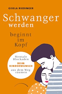 Schwanger werden beginnt im Kopf - Gisela Riedinger - E-Book