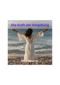Die Kraft der Vergebung - Mira Valeeron - E-Book