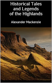 Historical Tales and Legends of the Highlands - Alexander Mackenzie - E-Book