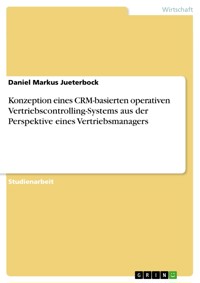 Konzeption eines CRM-basierten operativen Vertriebscontrolling-Systems aus der Perspektive eines Vertriebsmanagers - Daniel Markus Jueterbock - E-Book