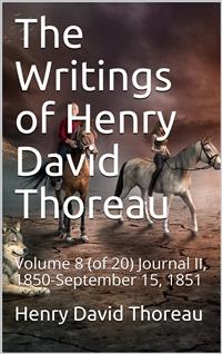 The Writings of Henry David Thoreau, Volume 8 (of 20) / Journal II, 1850-September 15, 1851 - Henry David Thoreau - E-Book