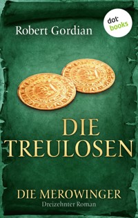 DIE MEROWINGER - Dreizehnter Roman: Die Treulosen - Robert Gordian - E-Book