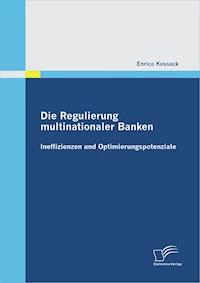 Die Regulierung multinationaler Banken: Ineffizienzen und Optimierungspotenziale - Enrico Kossack - E-Book
