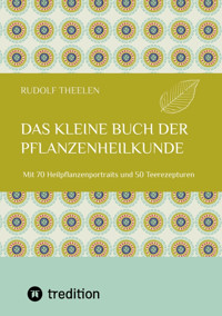 Das kleine Buch der Pflanzenheilkunde - Rudolf Theelen - E-Book