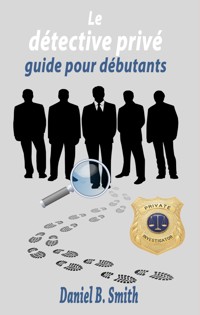 Le détective privé : guide pour débutants - Daniel B. Smith - E-Book