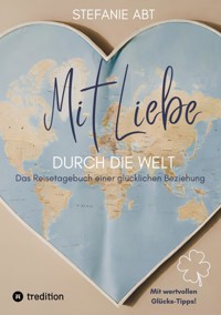 Mit Liebe durch die Welt - Stefanie Abt - E-Book