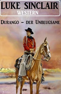 Durango – der Unbeugsame: Western - Luke Sinclair - E-Book