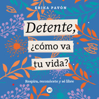 Detente, ¿Cómo va tu vida? - Respira, reconócete y sé libre (Completo) - Erika Pavón Carrillo - Hörbuch