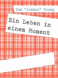 Ein Leben in einem Moment - Tom "Iceman" Young - E-Book