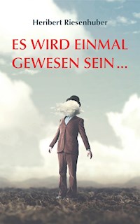 Es wird einmal gewesen sein … - Heribert Riesenhuber - E-Book